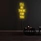 Ill Be There For You Neon Sign