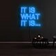 It Is What It Is Neon Sign