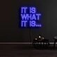 It Is What It Is Neon Sign