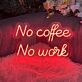 No Coffee And No Work Neon Sign