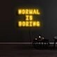 Normal Is Boring Neon Sign