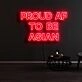 Proud Af To Be Asian Neon Sign