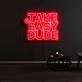 Take It Easy Dude Neon Sign