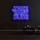 Take It Easy Dude Neon Sign