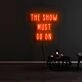 The Show Must Go On Neon Sign