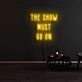 The Show Must Go On Neon Sign