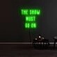 The Show Must Go On Neon Sign