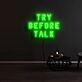Try Before Talk Neon Sign