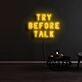 Try Before Talk Neon Sign