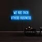 We Are Each Others Business Neon Sign