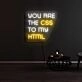 You are the CSS to my HTML Neon Sign