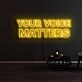Your Voice Matters Neon Sign