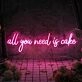 All You Need Is Cake Neon Sign