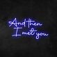 And Then I Met You Neon Sign