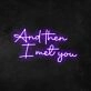 And Then I Met You Neon Sign