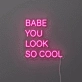 Babe You Look So Cool Neon Sign