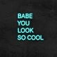 Babe You Look So Cool Neon Sign