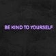 Be Kind To Yourself Neon Sign