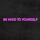 Be Kind To Yourself Neon Sign