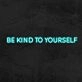 Be Kind To Yourself Neon Sign
