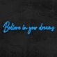 Believe In Your Dreams Neon Sign