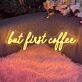 But First Coffee Neon Sign