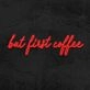 But First Coffee Neon Sign