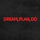 Dream Plan Do Neon Sign