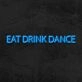 Eat Drink Dance Neon Sign
