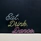 Eat Drink Dance V2 Neon Sign