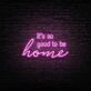 Good To Be Home Neon Sign