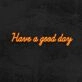 Have A Good Day Neon Sign