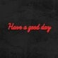 Have A Good Day Neon Sign