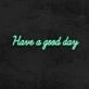 Have A Good Day Neon Sign