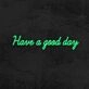Have A Good Day Neon Sign