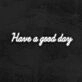 Have A Good Day Neon Sign