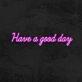 Have A Good Day Neon Sign