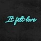 It Felt Love Neon Sign