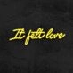 It Felt Love Neon Sign