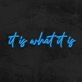 It Is What It Is Neon Sign