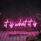It Is What It Is Neon Sign