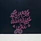 It Was Always You Neon Sign
