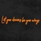 Let Your Dreams Be Your Wings Neon Sign