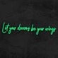Let Your Dreams Be Your Wings Neon Sign