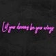 Let Your Dreams Be Your Wings Neon Sign