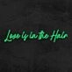 Love Is In Th Hair Neon Sign