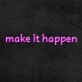 Make It Happen Neon Sign