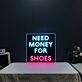 Need Money For Shoes Neon Sign