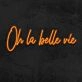 Oh La Belle Vie Neon Sign