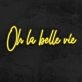 Oh La Belle Vie Neon Sign